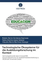 Rubén Darí Cárdenas Espinosa, Rubén Darío Cárdenas Espinosa, Fabi López Salazar, Fabio Andrés López Salazar, Claudia María Martínez Zuluaga - Technologische Ökosysteme für die Ausbildungsforschung im Kontext