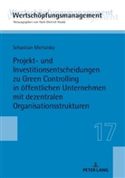 Sebastian Michalsky - Projekt- und Investitionsentscheidungen zu Green Controlling in öffentlichen Unternehmen mit dezentralen Organisationsstrukturen