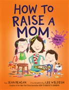 Jean Reagan, Lee Wildish - How to Raise a Mom