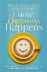 Max Lucado - How Happiness Happens
