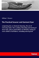 William T Brannt, William T. Brannt - The Practical Scourer and Garment Dyer