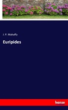 J P Mahaffy, J. P. Mahaffy - Euripides