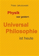 Peter Jakubowski - Physik war gestern, Universal Philosophie ist heute
