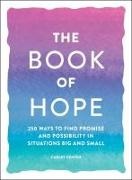 Carley Centen - The Book of Hope - 250 Ways to Find Promise and Possibility in Situations Big and Small