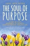 Jaya Jaya Myra - The Soul of Purpose: A Step-By-Step Approach to Create a Purpose-Driven, Healthy Life