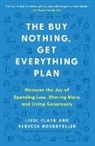 Liesl Clark, Rebecca Rockefeller - The Buy Nothing, Get Everything Plan