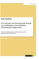 Shabir Nayebkhyll - Der nationale und internationale Beitrag zur nachhaltigen wirtschaftlichen Entwicklung in Afghanistan
