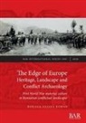 Roxana-Talida Roman - The Edge of Europe. Heritage, Landscape and Conflict Archaeology