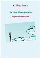 K Theo Frank, K. Theo Frank - Die Idee über die Welt