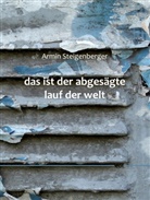 Armin Steigenberger - das ist der abgesägte lauf der welt