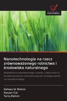 Xiyuan Cai, Hafeez Ur Rahim, Tariq Rahim - Nanotechnologia na rzecz zrównowazonego rolnictwa i srodowiska naturalnego