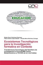 Rubén Darí Cárdenas Espinosa, Rubén Darío Cárdenas Espinosa, Fabi López Salazar, Fabio Andrés López Salazar, Claudia María Martínez Zuluaga - Ecosistemas Tecnológicos para la Investigación formativa en Contexto