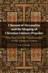 J M F Heath, J. M. F. Heath, J. M. F. (University of Durham) Heath, Heath J. M. F., Heath J. M. F. Heath - Clement of Alexandria and the Shaping of Christian Literary Practice