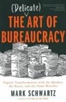 Mark Schwartz Mark Schwartz, Mark Schwartz - The Delicate Art of Bureaucracy