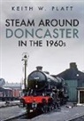 Keith Platt, Keith W Platt, Keith W. Platt - Steam Around Doncaster in the 1960s