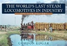 Gordon Edgar - The World's Last Steam Locomotives in Industry: The 20th Century