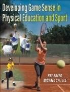 Ray Breed, Michael Spittle - Developing Game Sense in Physical Education and Sport