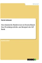 Patrick Kulhanek - Das islamische Bankwesen in Deutschland. Das Produktportfolio am Beispiel der KT Bank