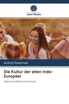 Andrej Tihomirow - Die Kultur der alten Indo-Europäer
