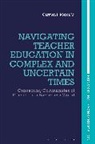 Carmen I Mercado, Carmen I. Mercado, Marie Brennan, Joce Nuttall - Navigating Teacher Education in Complex and Uncertain Times