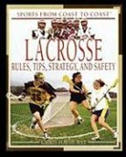 Chris Hayhurst - Lacrosse: Rules, Tips, Strategy, and Safety