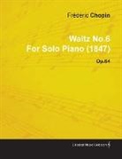 Fr D. Ric Chopin, Frédéric Chopin - Waltz No.6 by Frédéric Chopin for Solo Piano (1847) Op.64