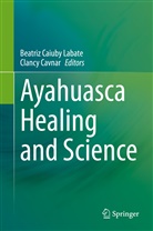 Beatri Caiuby Labate, Beatriz Caiuby Labate, Cavnar, Cavnar, Clancy Cavnar, Beatriz Caiuby Labate - Ayahuasca Healing and Science