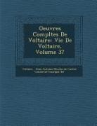 Jean-Antoine-Nicolas De Caritat Condorce, Voltaire - Oeuvres Compl Tes de Voltaire: Vie de Voltaire, Volume 37