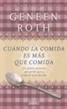 Geneen Roth - Cuando la Comida Es Mas Que Comida: Un Camino Espiritual Para Perder Peso y Recuperar la Autoestima = Women Food and God