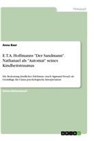 Anna Baer - E.T.A. Hoffmanns "Der Sandmann". Nathanael als "Automat" seines Kindheitstraumas