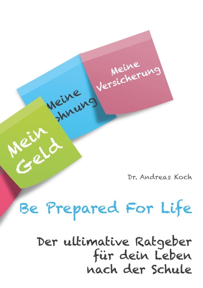 Andreas Koch, Andreas (Dr.) Koch - Be Prepared For Life Der ultimative Ratgeber für dein Leben nach der Schule