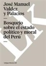 Jose Manuel Valdez Y. Palacios, José Manuel Valdez Y. Palacios - Bosquejo Sobre El Estado Político Y Moral del Perú