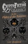 Sax Rohmer - In the Valley of the Sorceress (Cryptofiction Classics - Weird Tales of Strange Creatures)