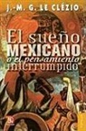 Jean-Marie Gustave Le Clezio - El Sueno Mexicano O el Pensamiento Interrumpido