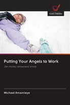 Michael Amamieye - Putting Your Angels to Work