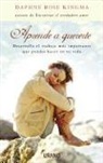 Daphne Rose Kingma - Aprende a Quererte: Desarrolla El Trabajo Mas Importante Que Puedes Hacer En Tu Vida