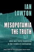 Ian Lawton - Mesopotamia The Truth: what was really happening in the 'cradle of civilisation'