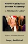 Gregory R Frizzell - How to Conduct a Solemn Assembly