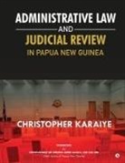 Christopher Karaiye - Administrative Law and Judicial Review in Papua New Guinea