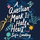 Sofia Lundberg, Sofia/ Smalley Lundberg, Joan Walker - A Question Mark Is Half a Heart (Audio book)