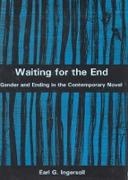 Earl Ingersoll, Earl G Ingersoll, Earl G. Ingersoll - Waiting for the End - Gender and Editing in the Contemporary Novel