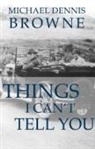 Michael Dennis Browne - Things I Can't Tell You