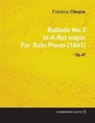 Fr D. Ric Chopin, Frédéric Chopin, Frèdèric Chopin - Ballade No.3 in A-Flat Major by Frèdèric Chopin for Solo Piano (1841) Op.47