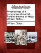 William Gates - Proceedings of a General Court Martial, Held for the Trial of Major William Gates