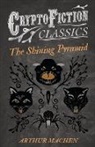 Arthur Machen - The Shining Pyramid (Cryptofiction Classics - Weird Tales of Strange Creatures)