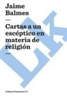 Jaime Balmes - Cartas a Un Escéptico En Materia de Religión
