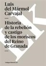 Luis del Mármol Carvajal, Luis Del Marmol Carvajal, Luis del Mármol Carvajal - Historia de la Rebelión Y Castigo de Los Moriscos del Reino de Granada
