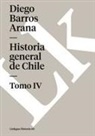 Diego Barros Arana - Historia General de Chile IV