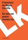 Francisco De Rojas Zorrilla - No Hay Ser Padre Siendo Rey