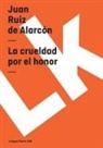 Juan Ruiz De Alarcon y. Mendoza, Juan Ruiz de Alarcón Y. Mendoza - La Crueldad Por El Honor